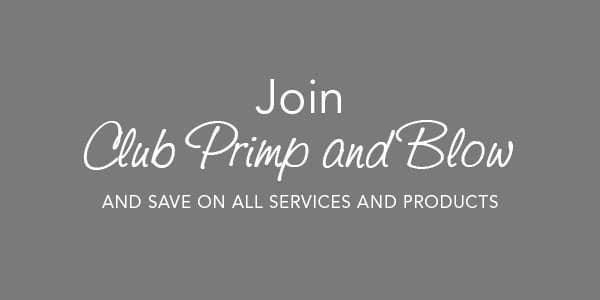 Join Club Primp and Blow. Save on all services and products.